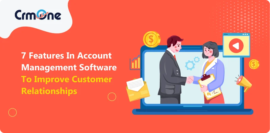 features_in_account_management_software_to_improve_customer_reletionships