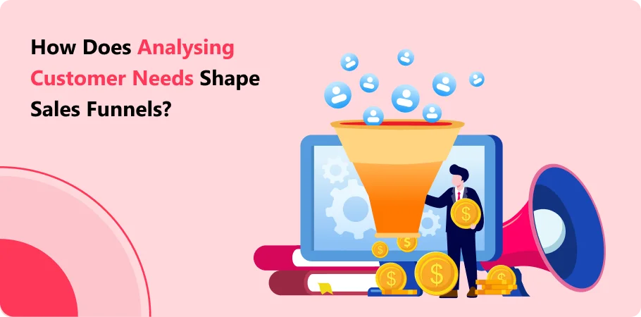 how_does_analysing_customer_need_shape_sales_funnels