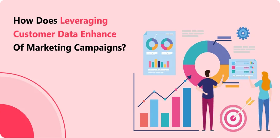 how_does_leveraging_customer_data_enhance_of_marketing_campaigns