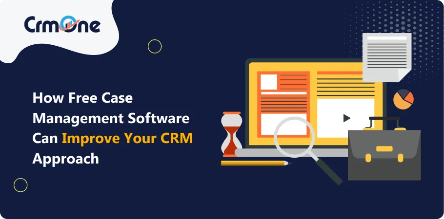 How Free Case Management Software Can Improve Your CRM Approach