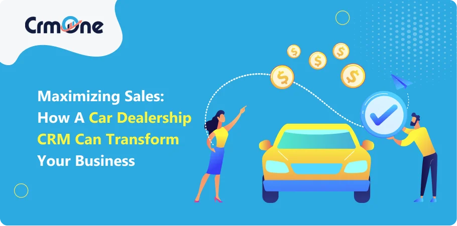 Maximizing Sales How a Car Dealership CRM Can Transform Your Business