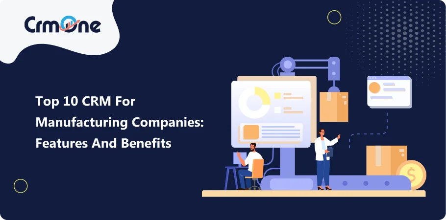 Top 10 CRM for Manufacturing Companies: Features and Benefits